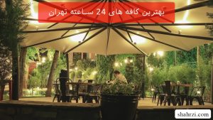 بهترین کافه های 24 ساعته تهران (5 کافه ویژه)